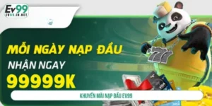 Khuyến mãi nạp đầu Ev99 – Tân thủ nhận ngay quà khủng